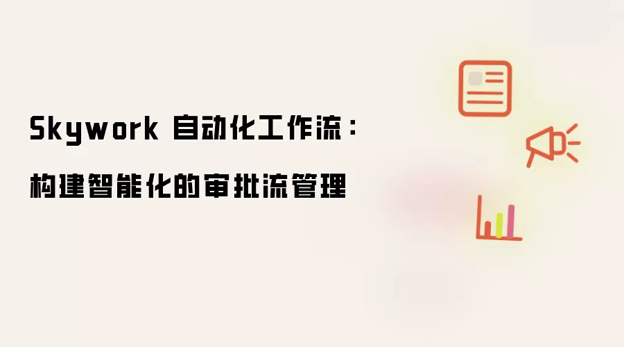 Skywork 自动化工作流：构建智能化的审批流管理