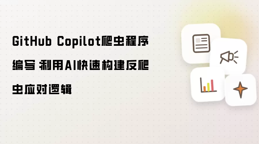 GitHub Copilot爬虫程序编写：利用AI快速构建反爬虫应对逻辑