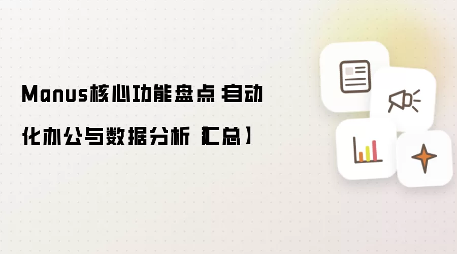 Manus核心功能盘点：自动化办公与数据分析【汇总