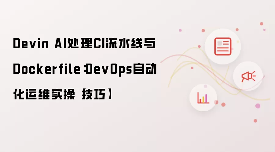 Devin AI处理CI流水线与Dockerfile：DevOps自动化运维实操【技巧】