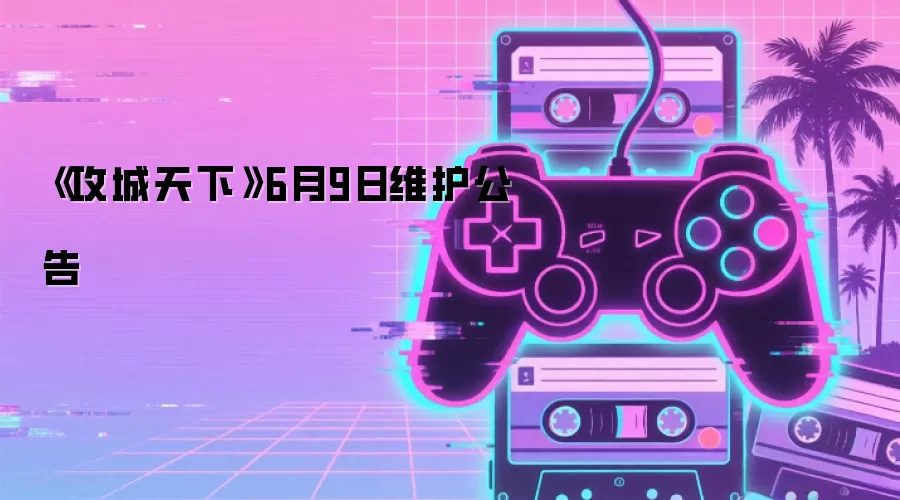 《攻城天下》6月9日维护公告
