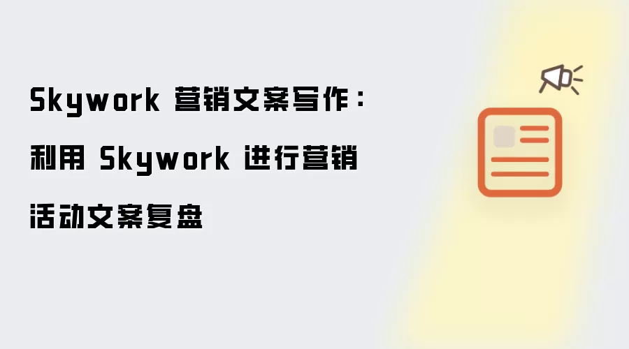 Skywork 营销文案写作：利用 Skywork 进行营销活动文案复盘
