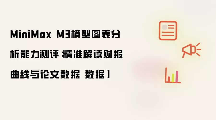 MiniMax M3模型图表分析能力测评：精准解读财报曲线与论文数据【数据】