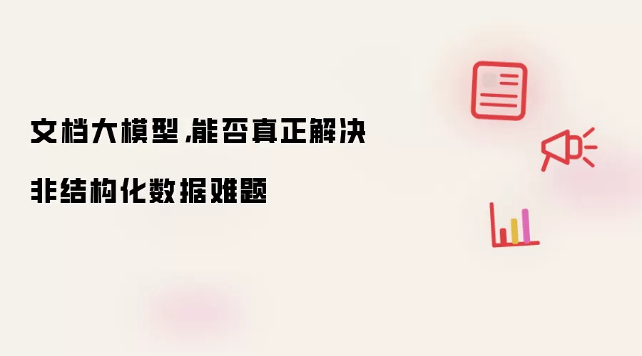 文档大模型，能否真正解决非结构化数据难题