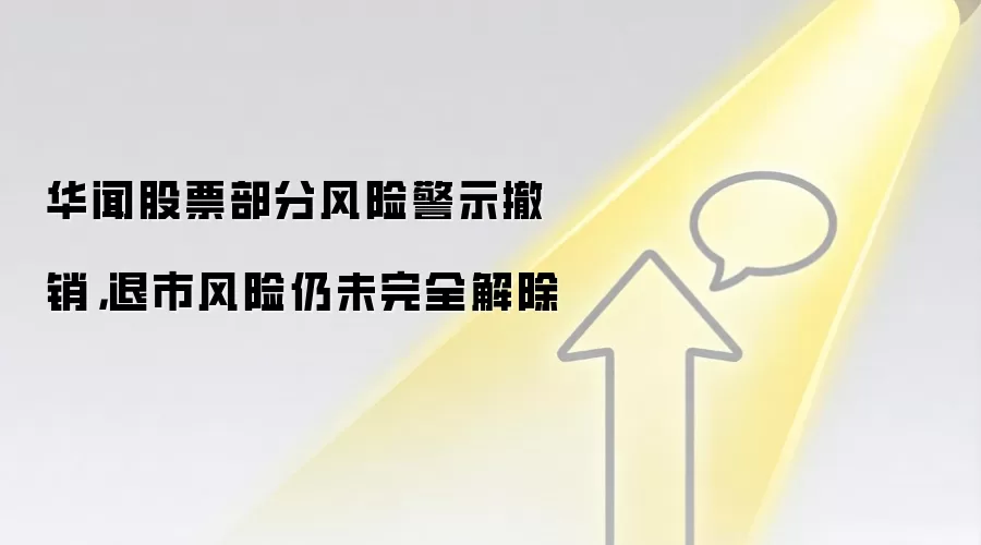 华闻股票部分风险警示撤销，退市风险仍未完全解除