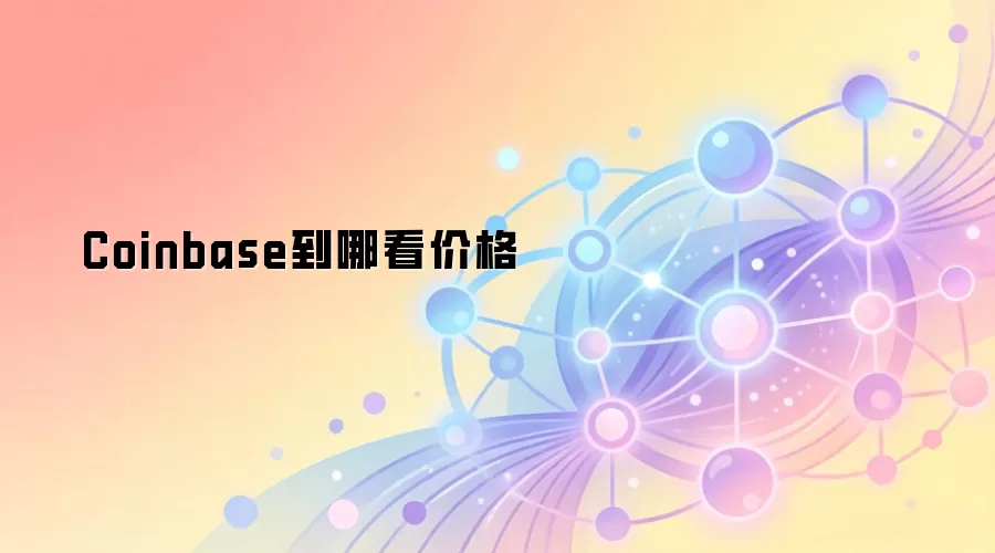 Coinbase到哪看价格
