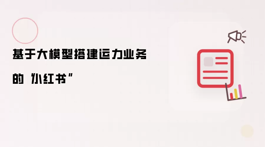 基于大模型搭建运力业务的“小红书”