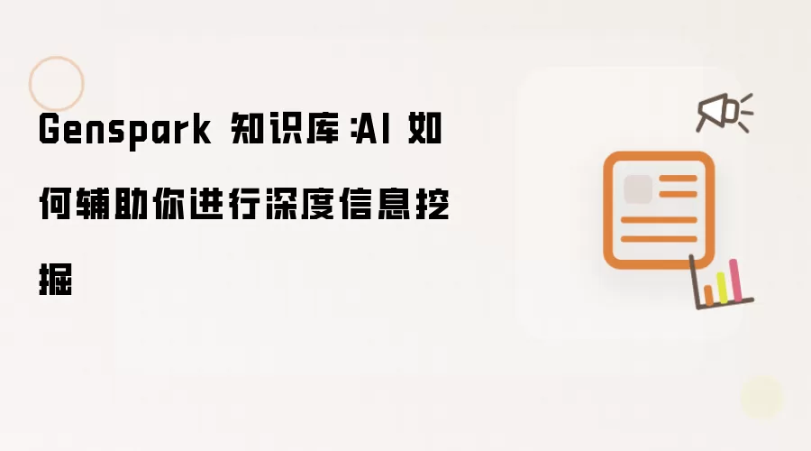 Genspark 知识库：AI 如何辅助你进行深度信息挖掘