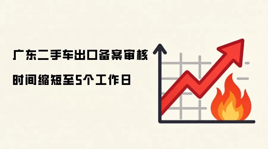 广东二手车出口备案审核时间缩短至5个工作日