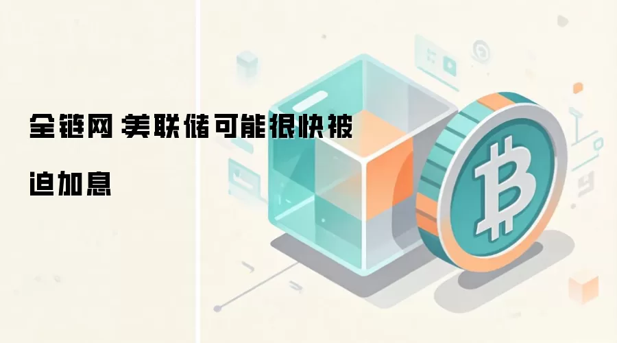 城堡证券：美联储可能很快被迫加息