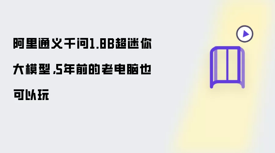 阿里通义千问1.8B超迷你大模型，5年前的老电脑也可以玩