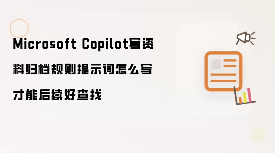 Microsoft Copilot写资料归档规则提示词怎么写才能后续好查找
