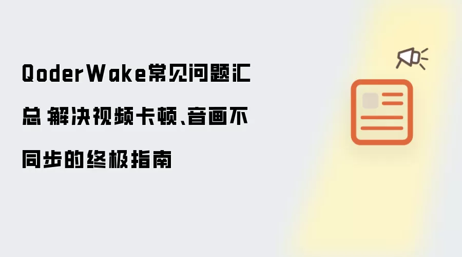 QoderWake常见问题汇总：解决视频卡顿、音画不同步的终极指南