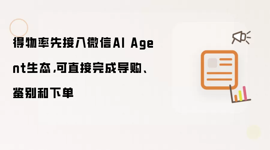 得物率先接入微信AI Agent生态，可直接完成导购、鉴别和下单
