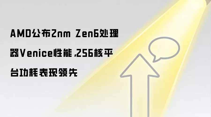 AMD公布2nm Zen6处理器Venice性能,256核平台功耗表现领先