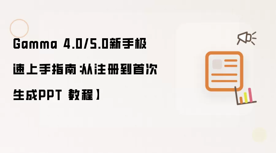 Gamma 4.0/5.0新手极速上手指南：从注册到首次生成PPT【教程】