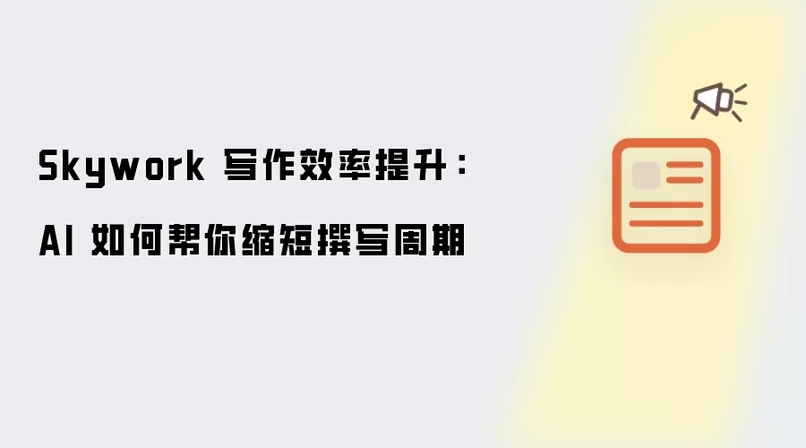 Skywork 写作效率提升:AI 如何帮你缩短撰写周期