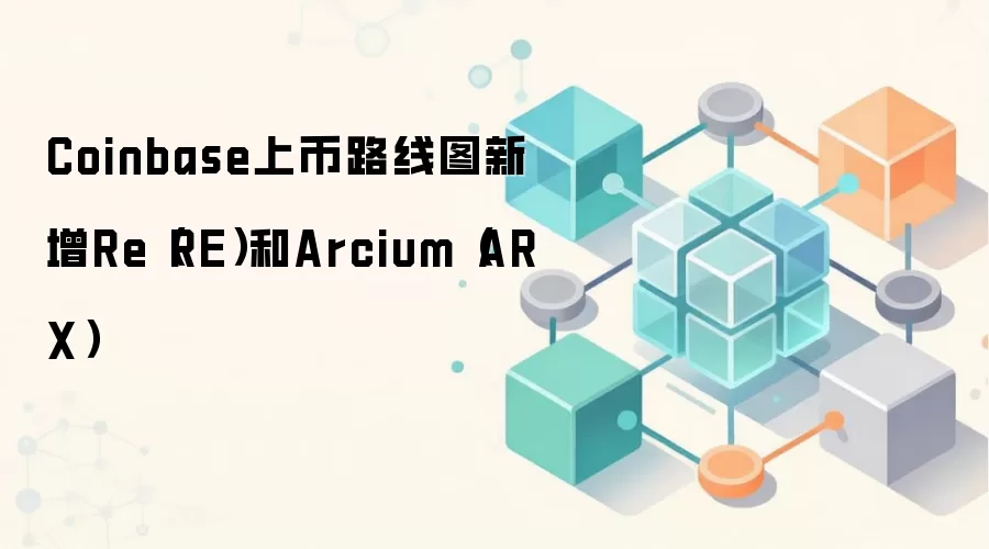 Coinbase上币路线图新增Re（RE）和Arcium（ARX)