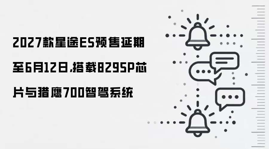 2027款星途ES预售延期至6月12日，搭载8295P芯片与猎鹰700智驾系统