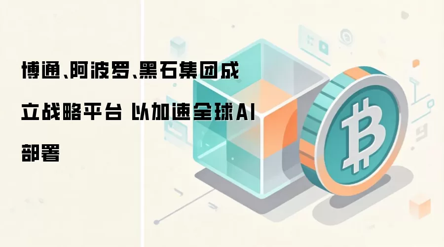 博通、阿波罗、黑石集团成立战略平台 以加速全球AI部署