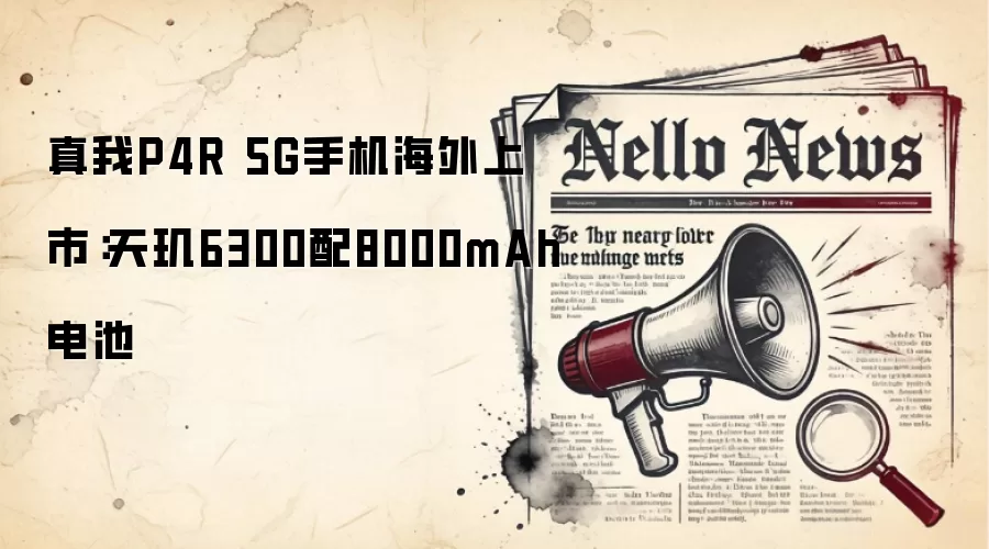 真我P4R 5G手机海外上市：天玑6300配8000mAh电池