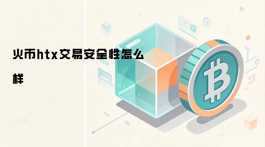 火币htx交易安全性怎么样