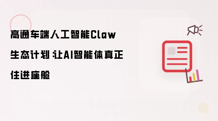 高通车端人工智能Claw生态计划:让AI智能体真正住进座舱