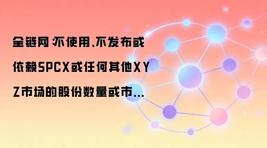 全链网：不使用、不发布或依赖SPCX或任何其他XYZ市场的股份数量或市值分母
