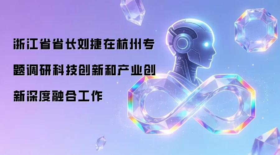 浙江省省长刘捷在杭州专题调研科技创新和产业创新深度融合工作