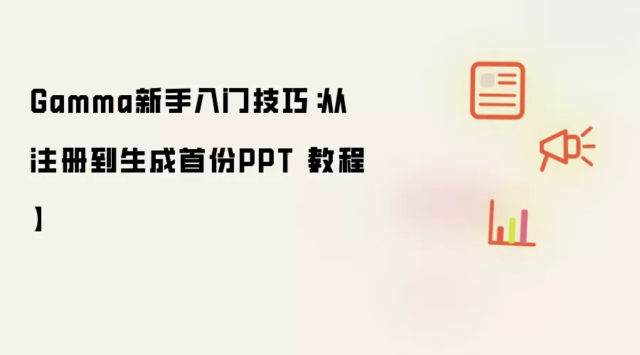 Gamma新手入门技巧：从注册到生成首份PPT【教程】