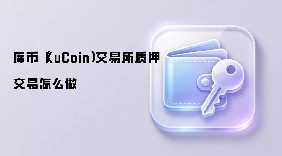 库币（KuCoin）交易所质押交易怎么做