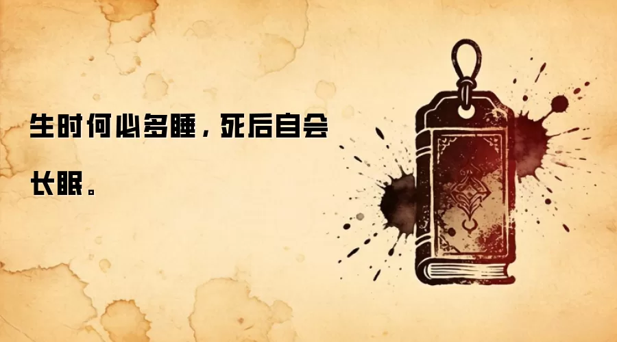 生时何必多睡,死后自会长眠。