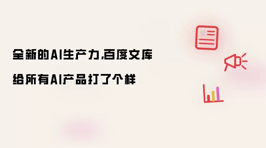 全新的AI生产力，百度文库给所有AI产品打了个样