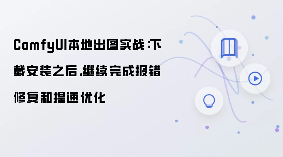 ComfyUI本地出图实战:下载安装之后,继续完成报错修复和提速优化