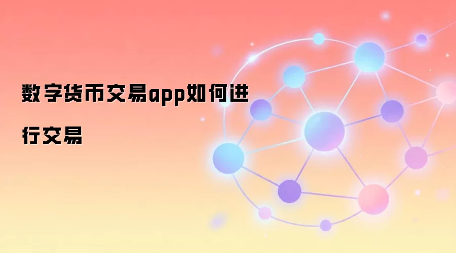 数字货币交易app如何进行交易