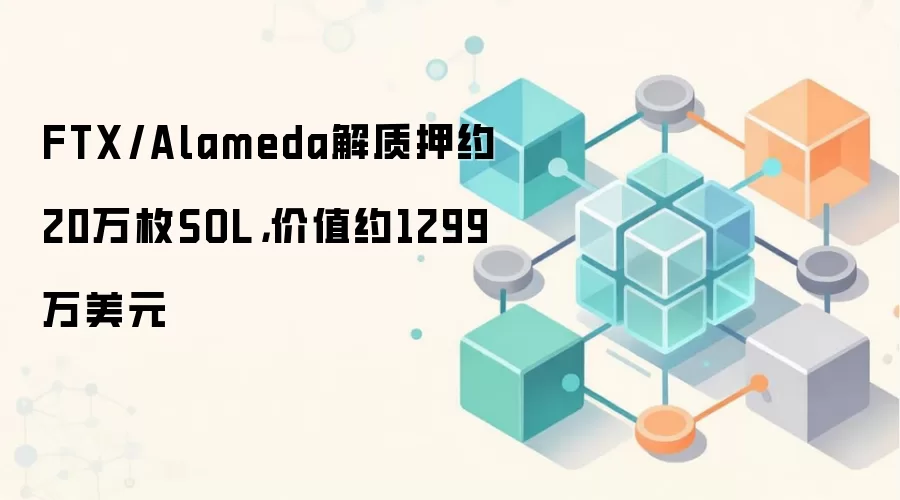 FTX/Alameda解质押约20万枚SOL，价值约1299万美元