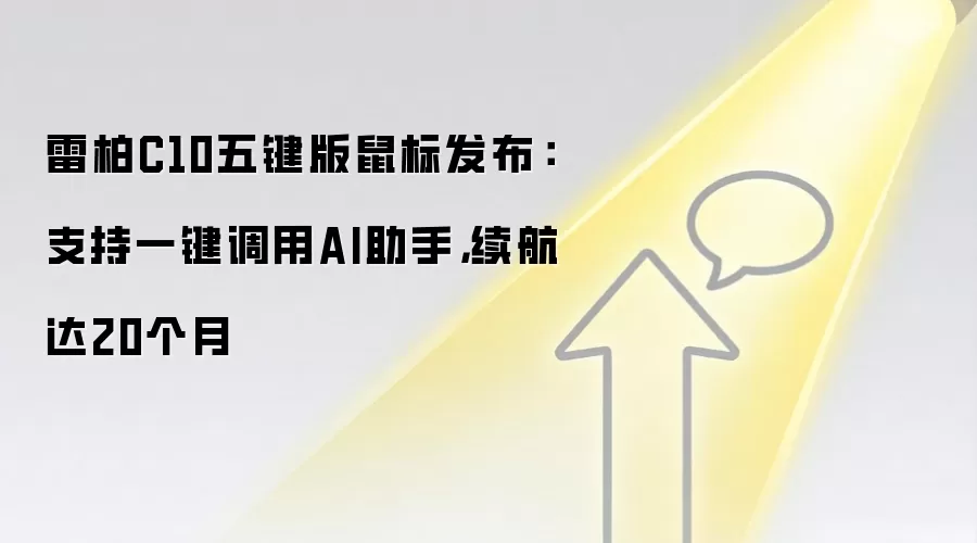 雷柏C10五键版鼠标发布：支持一键调用AI助手，续航达20个月