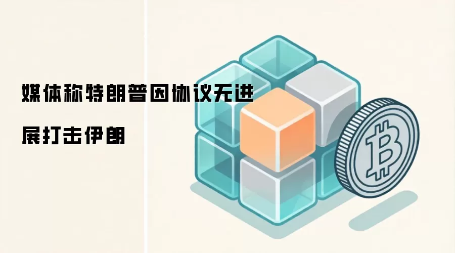 媒体称特朗普因协议无进展打击伊朗