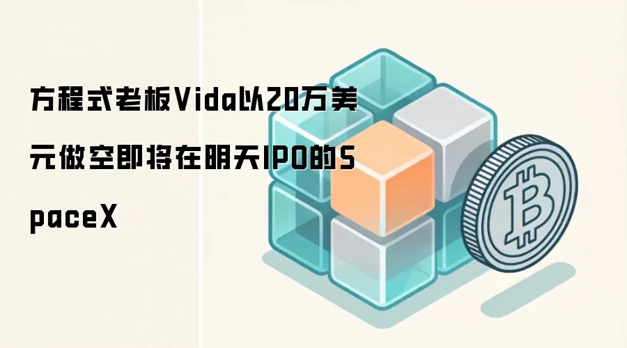 方程式老板Vida以20万美元做空即将在明天IPO的SpaceX
