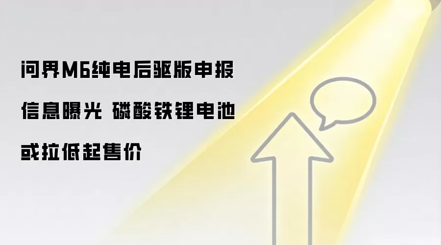 问界M6纯电后驱版申报信息曝光 磷酸铁锂电池或拉低起售价