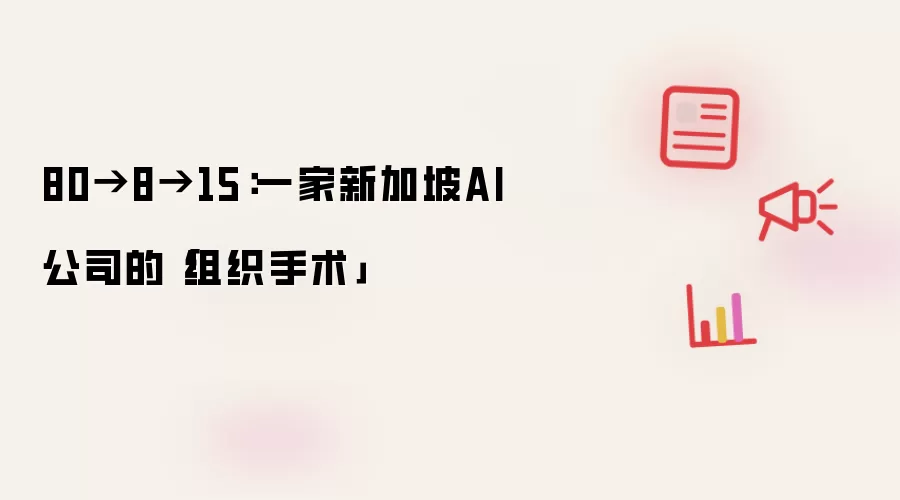 80→8→15：一家新加坡AI公司的「组织手术」
