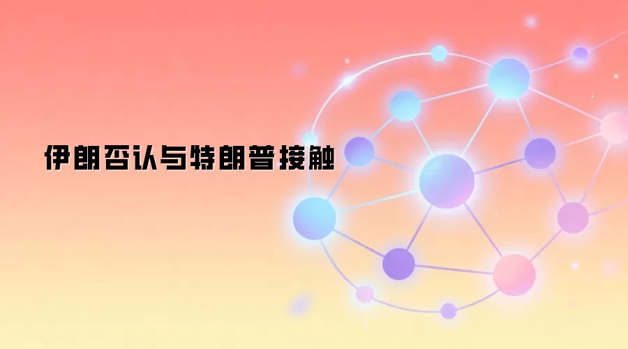 伊朗否认与特朗普接触