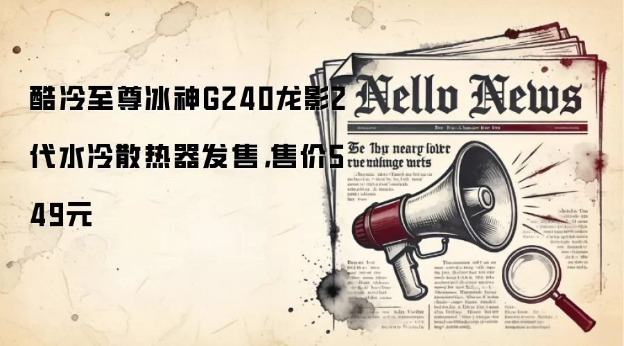 酷冷至尊冰神G240龙影2代水冷散热器发售，售价549元