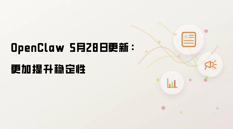 OpenClaw 5月28日更新：更加提升稳定性
