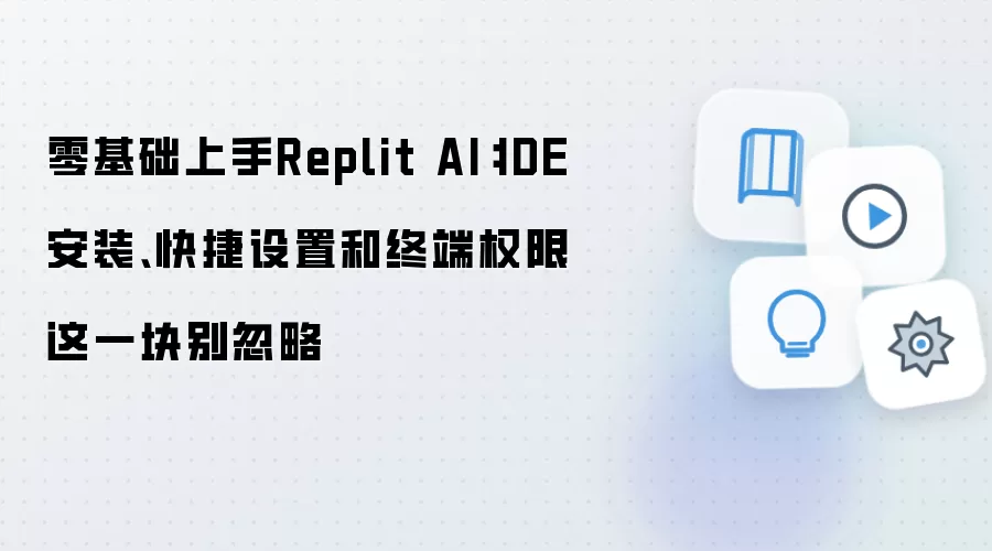 零基础上手Replit AI：IDE安装、快捷设置和终端权限这一块别忽略
