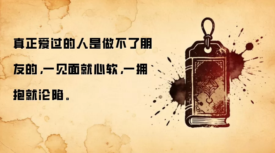 真正爱过的人是做不了朋友的，一见面就心软，一拥抱就沦陷。