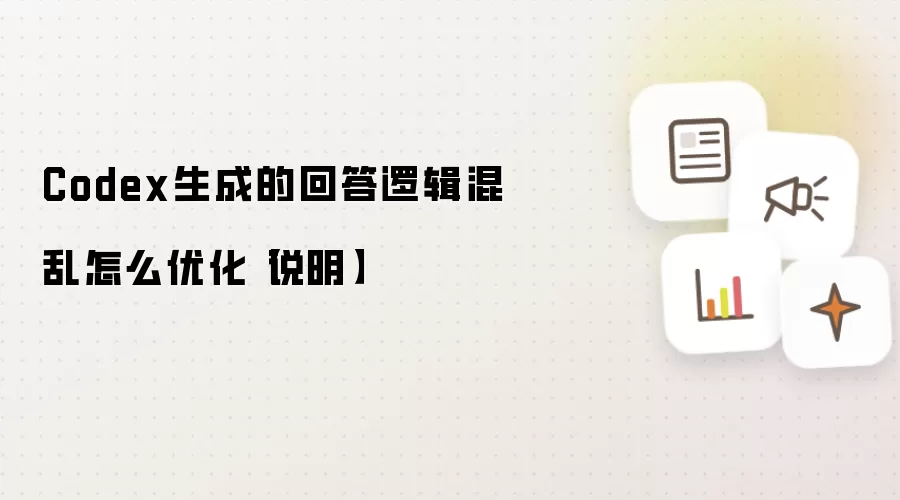 Codex生成的回答逻辑混乱怎么优化【说明】