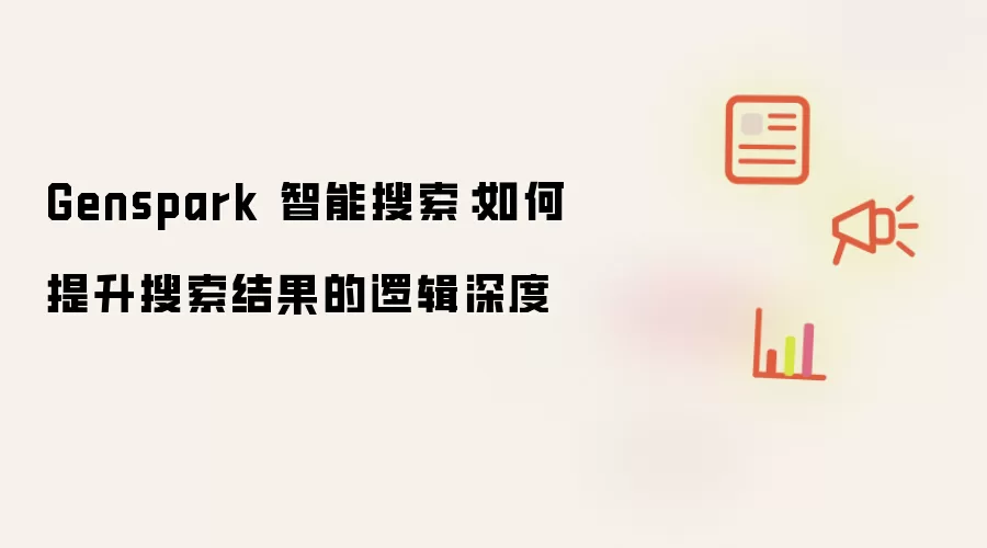 Genspark 智能搜索：如何提升搜索结果的逻辑深度