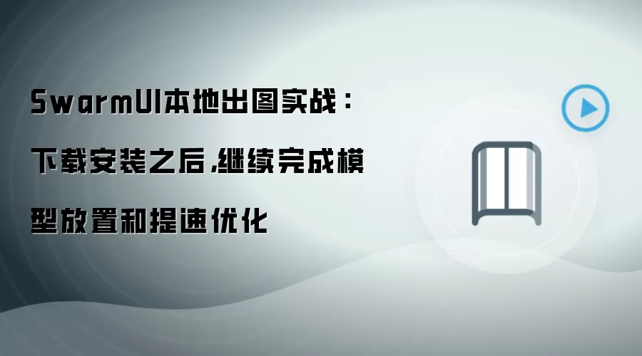 SwarmUI本地出图实战：下载安装之后，继续完成模型放置和提速优化