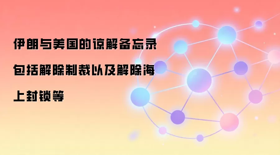 伊朗与美国的谅解备忘录包括解除制裁以及解除海上封锁等